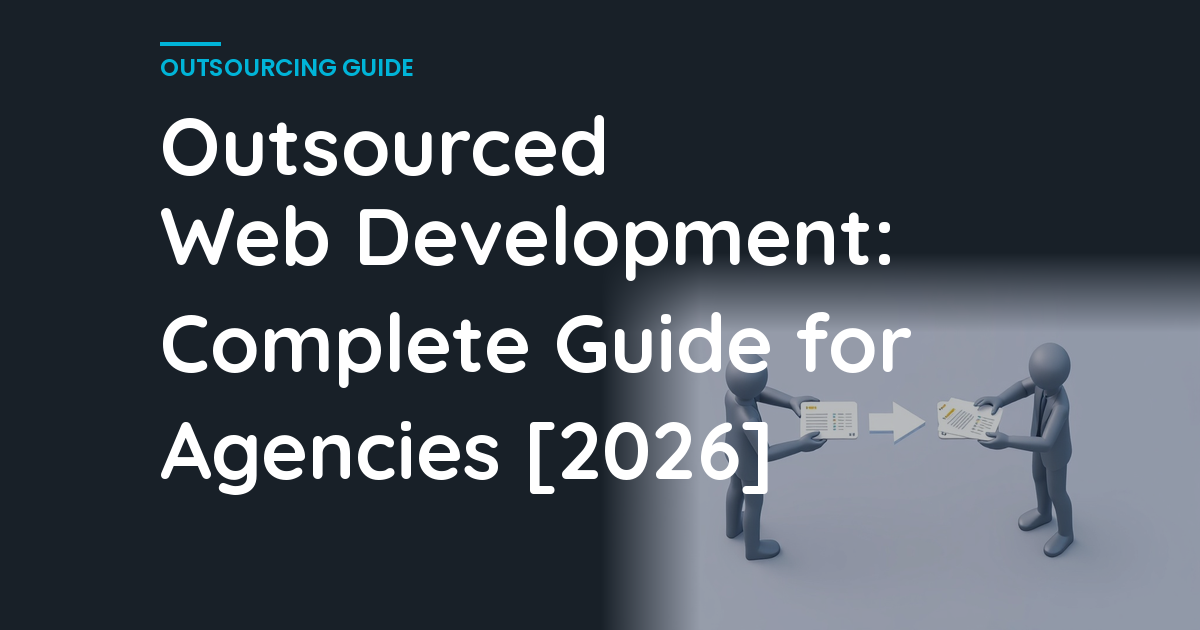 Outsourced Web Development: Complete Guide for Agencies [2026]