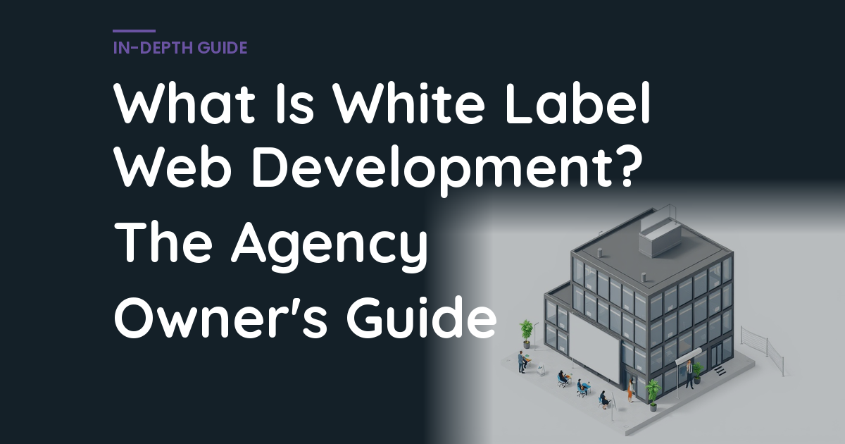 What Is White Label Web Development? The Agency Owner’s Guide