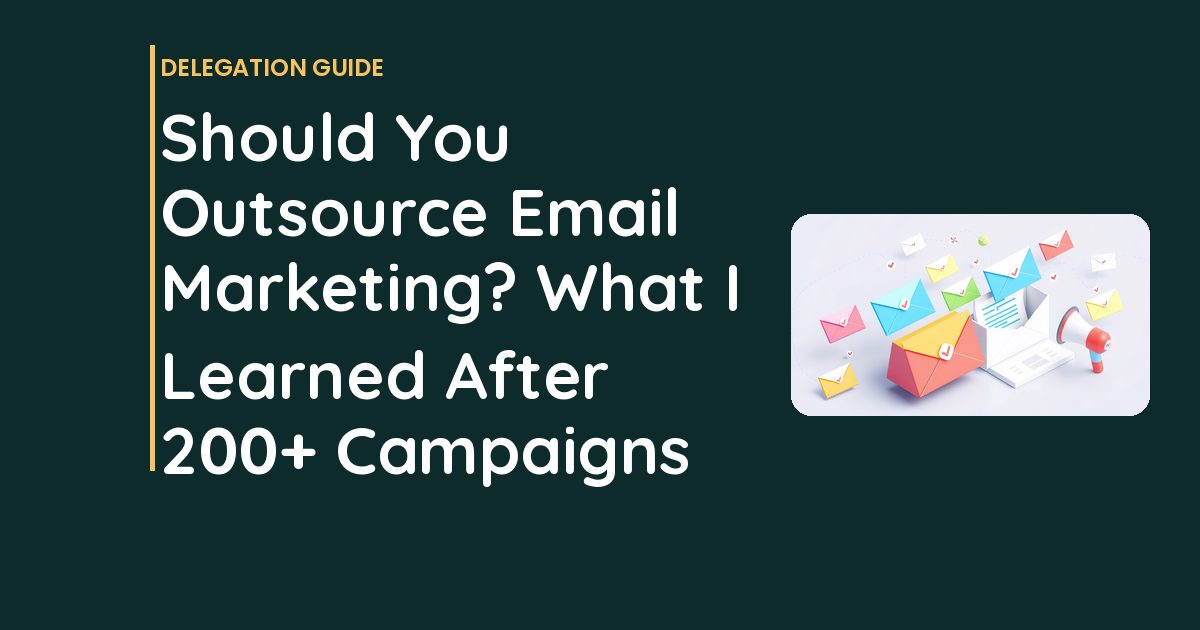 Should You Outsource Email Marketing? What I Learned After 200+ Campaigns