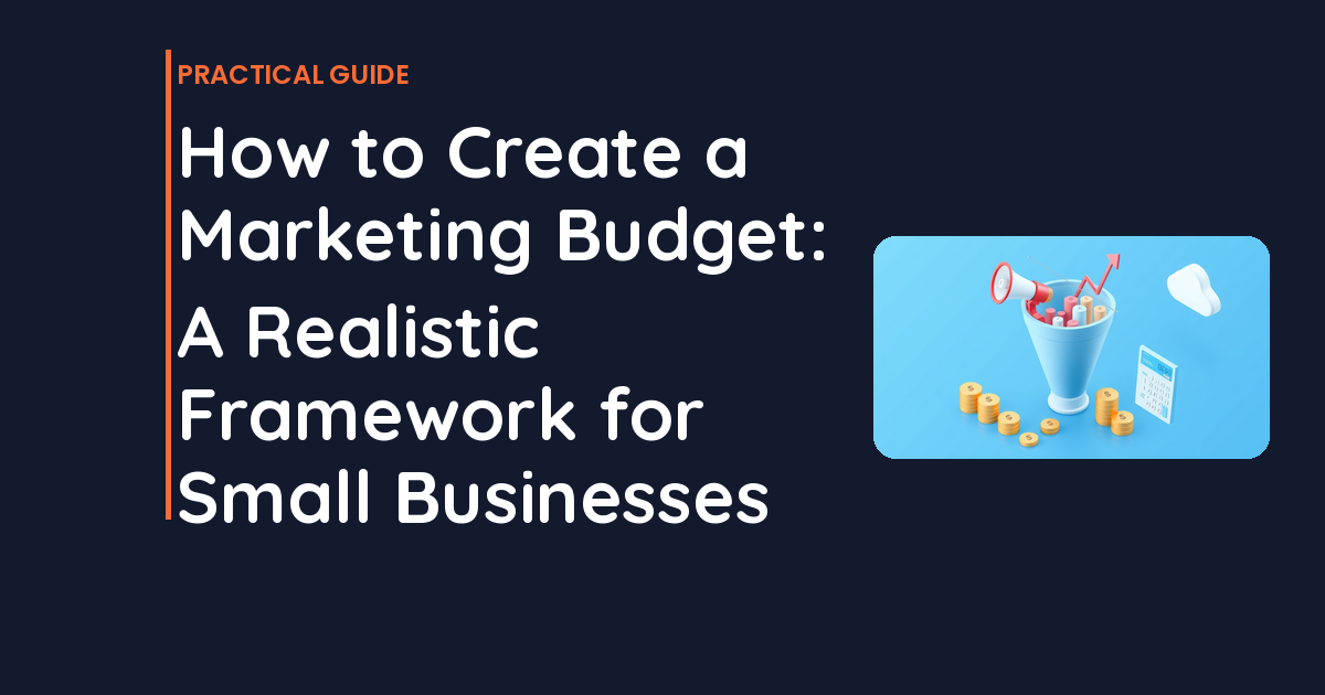 How to Create a Marketing Budget: A Realistic Framework for Small Businesses