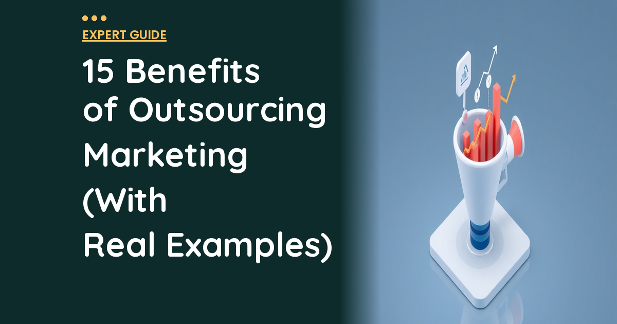 15 Benefits of Outsourcing Marketing (With Real Examples)