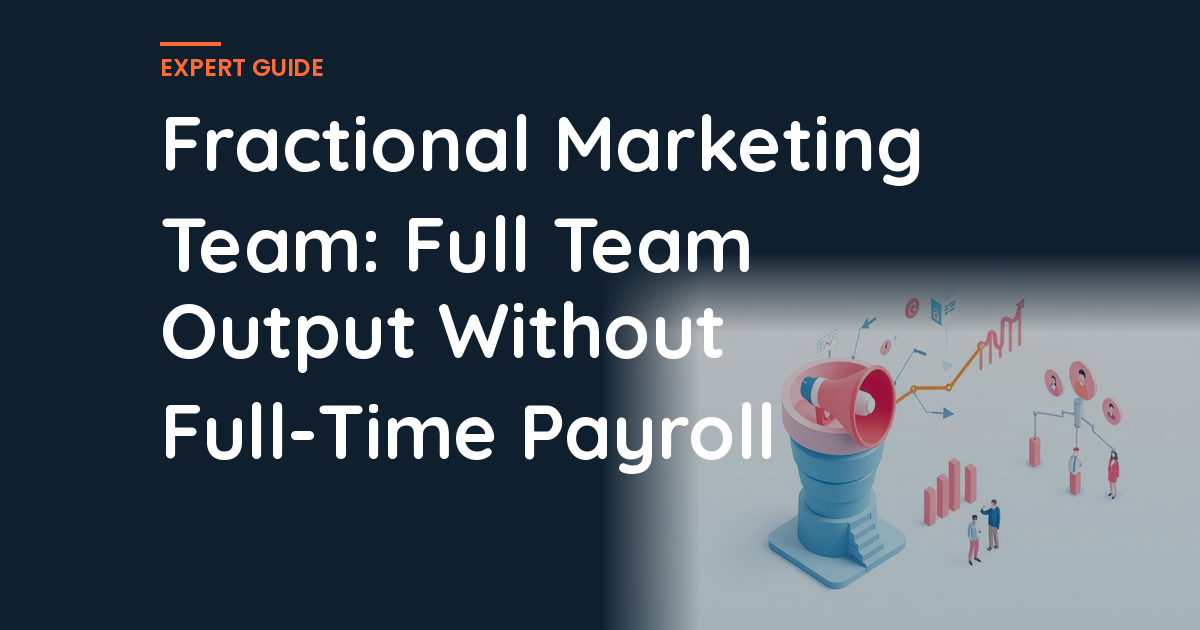 Fractional Marketing Team: Full Team Output Without Full-Time Payroll