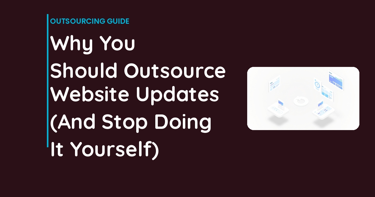 Why You Should Outsource Website Updates (And Stop Doing It Yourself)