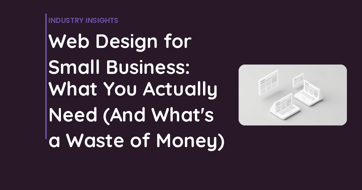 Web Design for Small Business: What You Actually Need (And What’s a Waste of Money)
